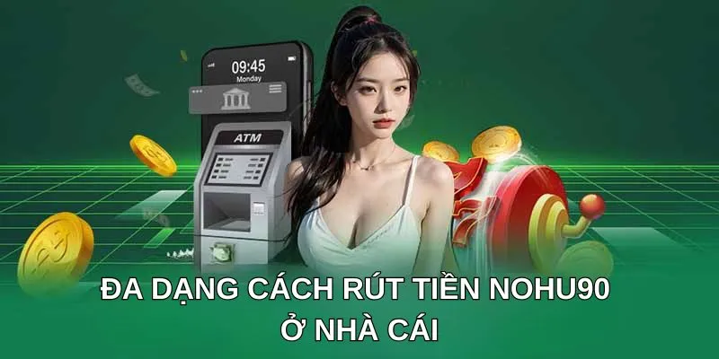 Đa dạng cách rút tiền NOHU90 ở cổng game Đa dạng cách rút tiền NOHU90 ở cổng game