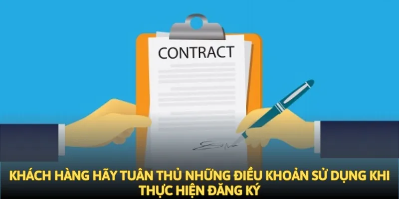 Khách hàng hãy tuân thủ những điều khoản sử dụng khi thực hiện đăng ký Khách hàng hãy tuân thủ những điều khoản sử dụng khi thực hiện đăng ký