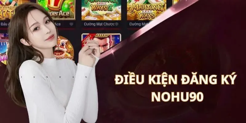 Đăng ký NOHU90 phải đảm bảo các điều kiện nào Đăng ký NOHU90 phải đảm bảo các điều kiện nào