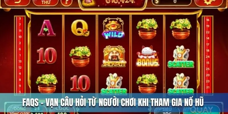 FAQs - Vạn câu hỏi từ người chơi khi tham gia nổ hũ FAQs - Vạn câu hỏi từ người chơi khi tham gia nổ hũ